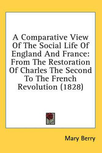 Cover image for A Comparative View Of The Social Life Of England And France: From The Restoration Of Charles The Second To The French Revolution (1828)