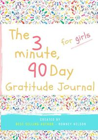 Cover image for The 3 Minute, 90 Day Gratitude Journal for Girls: A Positive Thinking and Gratitude Journal For Girls to Promote Happiness, Self-Confidence and Well-Being (6.69 X 9.61 Inch 103 Pages)