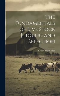 Cover image for The Fundamentals of Live Stock Judging and Selection