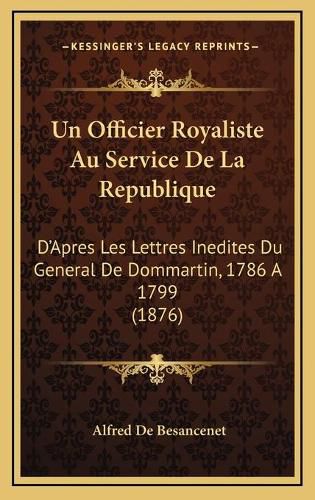 Cover image for Un Officier Royaliste Au Service de La Republique: D'Apres Les Lettres Inedites Du General de Dommartin, 1786 a 1799 (1876)