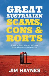 Cover image for Great Australian Scams, Cons and Rorts: A book of dodgy schemes and crazy dreams from the bush to the city