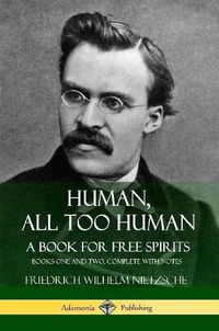 Cover image for Human, All Too Human, A Book for Free Spirits: Books One and Two, Complete with Notes