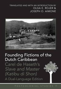 Cover image for Founding Fictions of the Dutch Caribbean: Carel de Haseth's  Slave and Master (Katibu di Shon)  - A Dual-Language Edition - Translated and with an Introduction by Olga E. Rojer and Joseph O. Aimone