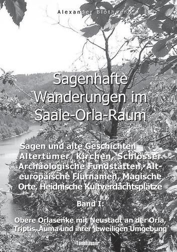 Sagenhafte Wanderungen im Saale-Orla-Raum: Sagen und alte Geschichten, Altertumer, Kirchen, Schloesser, Archaologische Fundstatten, Alteuropaische Flurnamen, Magische Orte, Heidnische Kultverdachtsplatze 1