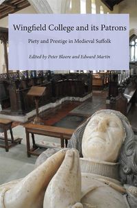 Cover image for Wingfield College and its Patrons: Piety and prestige in medieval Suffolk