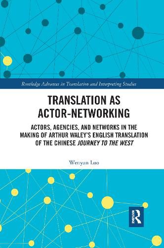 Cover image for Translation as Actor-Networking: Actors, Agencies, and Networks in the Making of Arthur Waley's English Translation of the Chinese 'Journey to the West