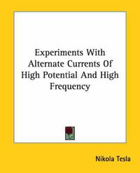 Cover image for Experiments With Alternate Currents Of High Potential And High Frequency