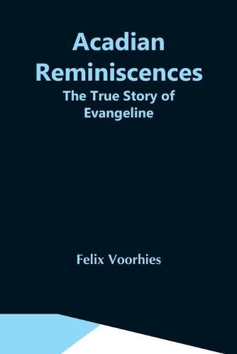 Cover image for Acadian Reminiscences: The True Story Of Evangeline