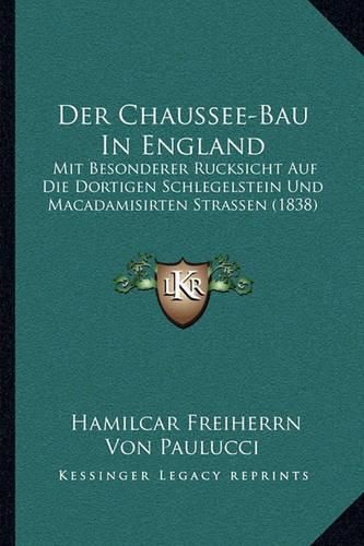 Cover image for Der Chaussee-Bau in England: Mit Besonderer Rucksicht Auf Die Dortigen Schlegelstein Und Macadamisirten Strassen (1838)