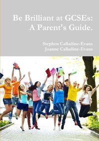 Cover image for Be Brilliant at Gcses: A Parent's Guide.