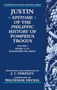 Cover image for Justin: Epitome of The Philippic History of Pompeius Trogus: Volume I: Books 11-12: Alexander the Great