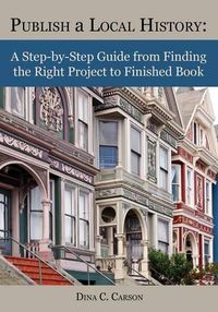 Cover image for Publish a Local History: A Step-By-Step Guide from Finding the Right Project to Finished Book