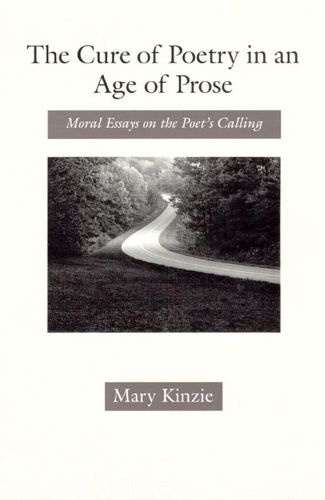 Cover image for The Cure of Poetry in an Age of Prose: Moral Essays on the Poet's Calling