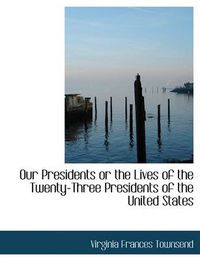 Cover image for Our Presidents or the Lives of the Twenty-Three Presidents of the United States