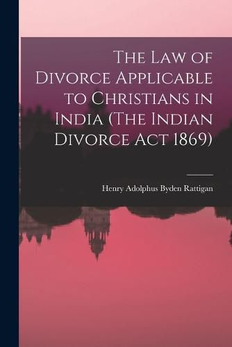 Cover image for The Law of Divorce Applicable to Christians in India (The Indian Divorce Act 1869)