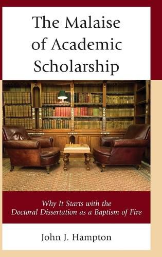 The Malaise of Academic Scholarship: Why It Starts with the Doctoral Dissertation as a Baptism of Fire