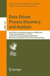 Cover image for Data-Driven Process Discovery and Analysis: 8th IFIP WG 2.6 International Symposium, SIMPDA 2018, Seville, Spain, December 13-14, 2018, and 9th International Symposium, SIMPDA 2019, Bled, Slovenia, September 8, 2019, Revised Selected Papers