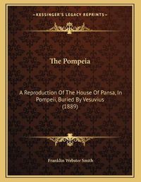 Cover image for The Pompeia: A Reproduction of the House of Pansa, in Pompeii, Buried by Vesuvius (1889)