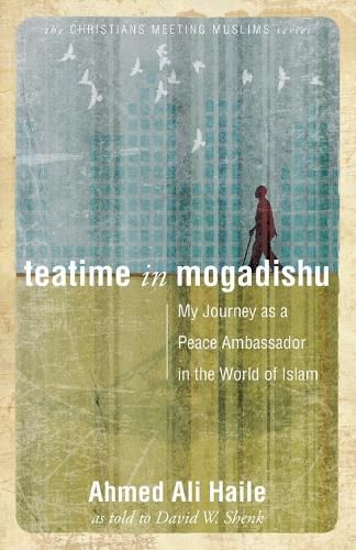 Cover image for Teatime in Mogadishu: My Journey as a Peace Ambassador in the World of Islam