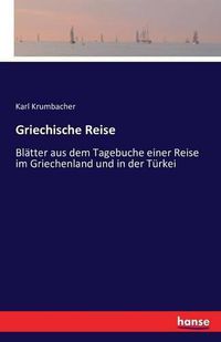 Cover image for Griechische Reise: Blatter aus dem Tagebuche einer Reise im Griechenland und in der Turkei