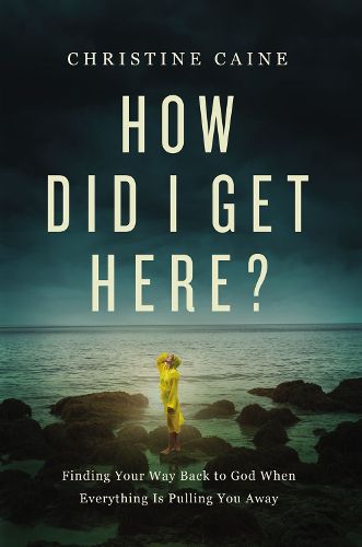 Cover image for How Did I Get Here?: Finding Your Way Back to God When Everything is Pulling You Away