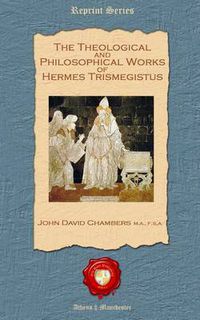 Cover image for The Theological and Philosophical Works of Hermes Trismegistus