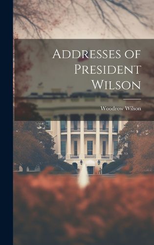 Cover image for Addresses of President Wilson