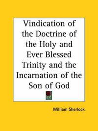 Cover image for Vindication of the Doctrine of the Holy and Ever Blessed Trinity and the Incarnation of the Son of God (1690)