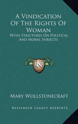 Cover image for A Vindication of the Rights of Woman: With Strictures on Political and Moral Subjects