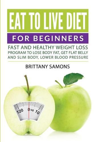 Cover image for Eat to Live Diet For Beginners: Fast and Healthy Weight Loss Program to Lose Body Fat, Get Flat Belly and Slim Body, Lower Blood Pressure