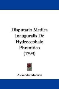 Cover image for Disputatio Medica Inauguralis de Hydrocephalo Phrenitico (1799)