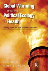 Cover image for Global Warming and the Political Ecology of Health: Emerging Crises and Systemic Solutions