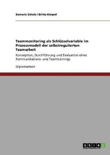 Cover image for Teammonitoring als Schlusselvariable im Prozessmodell der selbstregulierten Teamarbeit: Konzeption, Durchfuhrung und Evaluation eines Kommunikations- und Teamtrainings