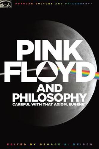 Cover image for Pink Floyd and Philosophy: Careful with that Axiom, Eugene!