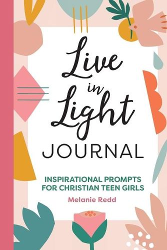 Cover image for Live in Light Journal: Inspirational Prompts for Christian Teen Girls