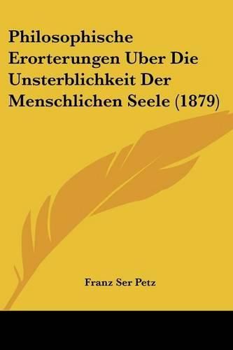 Cover image for Philosophische Erorterungen Uber Die Unsterblichkeit Der Menschlichen Seele (1879)