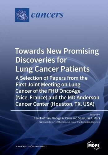 Towards New Promising Discoveries for Lung Cancer Patients: A Selection of Papers from the First Joint Meeting on Lung Cancer of the FHU OncoAge (Nice, France) and the MD Anderson Cancer Center (Houston, TX, USA)