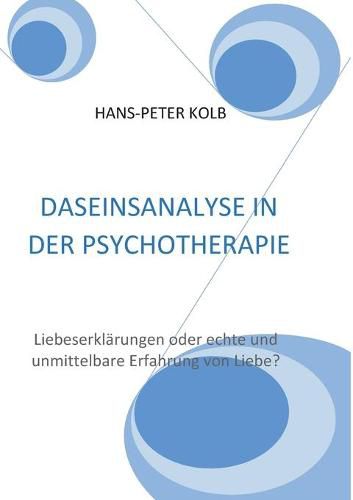 Daseinsanalyse in der Psychotherapie: Liebeserklarungen oder echte und unmittelbare Erfahrung von Liebe?