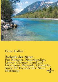 Cover image for AEsthetik der Natur: Fur Kunstler, Naturkundige, Lehrer, Gartner, Land und Forstwirte, Reisende, Geistliche, sowie fur Freunde der Natur uberhaupt