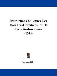 Cover image for Instructions Et Lettres Des Rois Tres-Chrestiens, Et De Levrs Ambassadeurs (1654)