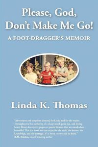 Cover image for Please, God, Don't Make Me Go!: A Foot-Dragger's Memoir