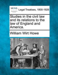 Cover image for Studies in the Civil Law and Its Relations to the Law of England and America.