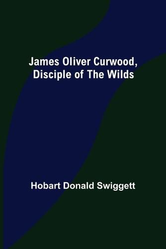 James Oliver Curwood, Disciple of the Wilds