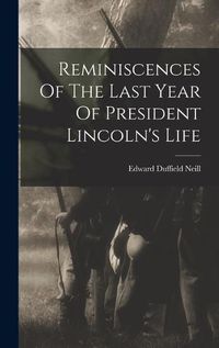 Cover image for Reminiscences Of The Last Year Of President Lincoln's Life