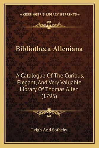 Bibliotheca Alleniana: A Catalogue of the Curious, Elegant, and Very Valuable Library of Thomas Allen (1795)