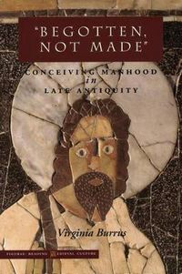 Cover image for 'Begotten, Not Made': Conceiving Manhood in Late Antiquity