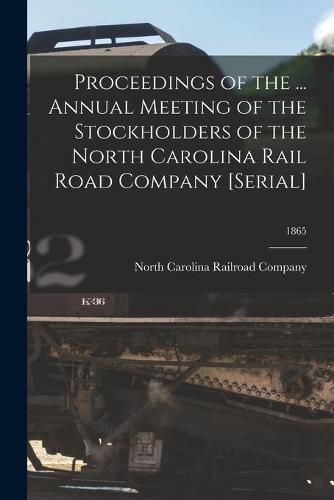 Cover image for Proceedings of the ... Annual Meeting of the Stockholders of the North Carolina Rail Road Company [serial]; 1865