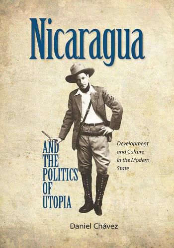 Cover image for Nicaragua and the Politics of Utopia: Development and Culture in the Modern State