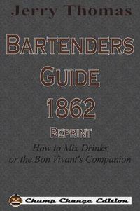 Cover image for Jerry Thomas Bartenders Guide 1862 Reprint: How to Mix Drinks, or the Bon Vivant's Companion