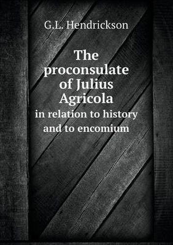 Cover image for The proconsulate of Julius Agricola in relation to history and to encomium